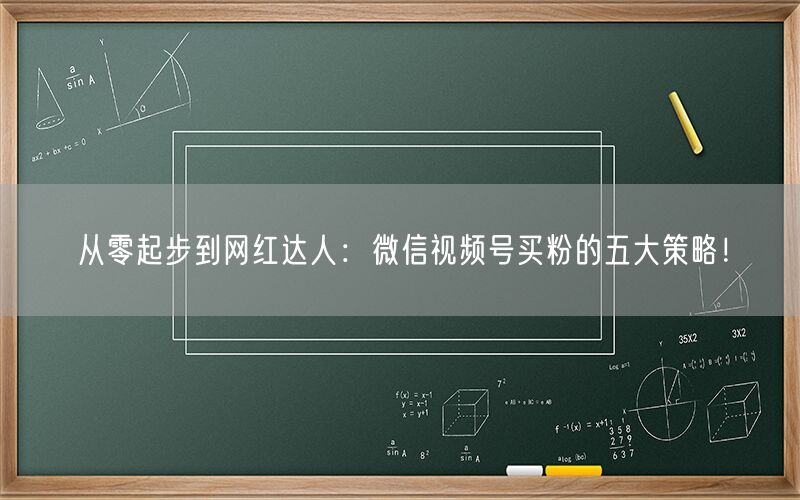 从零起步到网红达人：微信视频号买粉的五大策略！